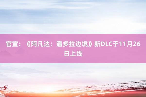 官宣：《阿凡达：潘多拉边境》新DLC于11月26日上线