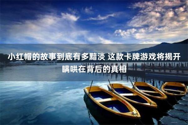 小红帽的故事到底有多黯淡 这款卡牌游戏将揭开瞒哄在背后的真相
