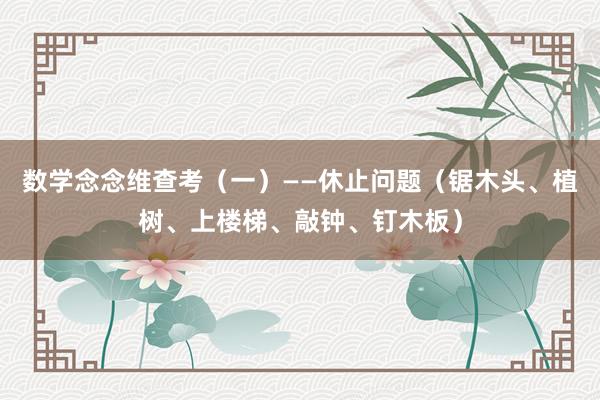 数学念念维查考（一）——休止问题（锯木头、植树、上楼梯、敲钟、钉木板）